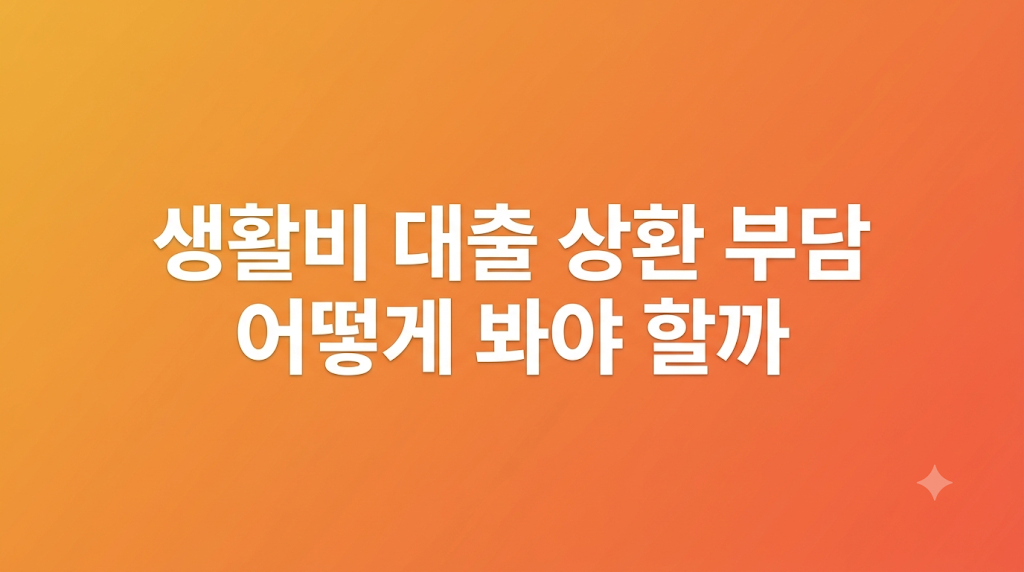 생활비 대출 조건과 상환 부담 비교